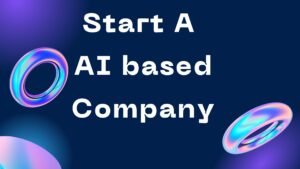 Navigating the Steps to Launch Your AI Company