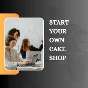 Start Your Own Cake Shop