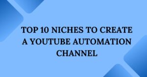 Top 10 Niches to Create A Youtube Automation Channel