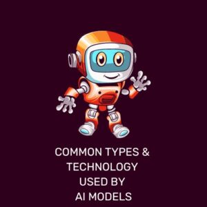 Common Types & Technology Used in AI Models