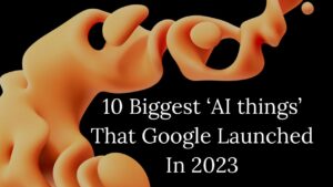 10 Biggest ‘AI Things’ Google Launched In 2023