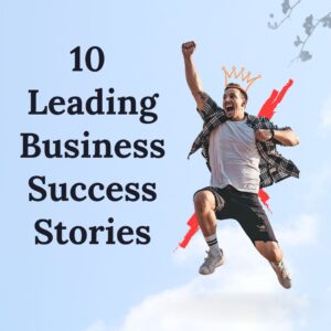 10 Leading Businesses Success Stories