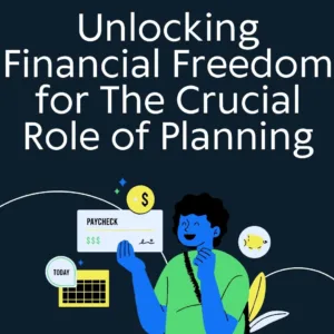 Unlocking Financial Freedom For The Crucial Role of Planning