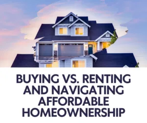 Buying vs. Renting and Navigating Affordable Homeownership