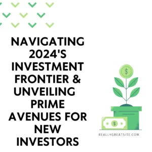 Charting Your Investment Journey in 2024 & Exploring Optimal Paths for New Investors