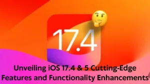 A Deep Dive into iOS 17.4's 5 Innovative Features and Functional Advancements