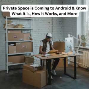 Private Space is Coming to Android & Know What it is, How it Works, and More