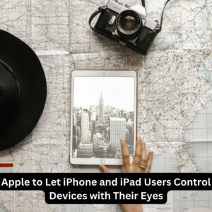 Apple to Let iPhone and iPad Users Control Devices with Their Eyes