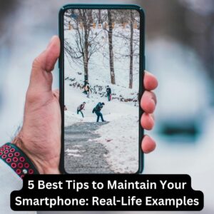 5 Best Tips to Maintain Your Smartphone With Real-Life Examples