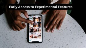 Early Access to Experimental Features
