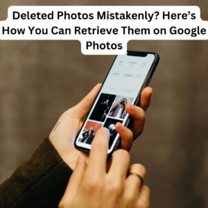 Deleted Photos Mistakenly? Here’s How You Can Retrieve Them on Google Photos