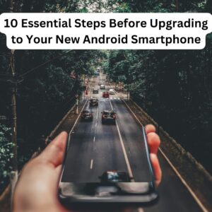 10 Essential Steps Before Upgrading to Your New Android Smartphone