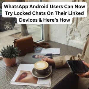 WhatsApp Android Users Can Now Try Locked Chats On Their Linked Devices & Here’s How