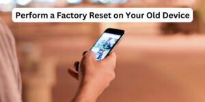 Perform a Factory Reset on Your Old Device