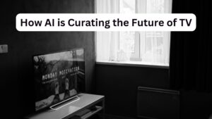 How AI is Curating the Future of TV