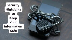 Security Highlights to Keep Your Information Safe