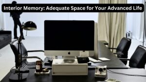 Interior Memory: Adequate Space for Your Advanced Life