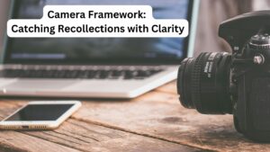 Camera Framework: Catching Recollections with Clarity