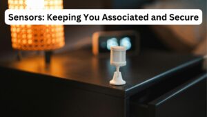 Sensors: Keeping You Associated and Secure