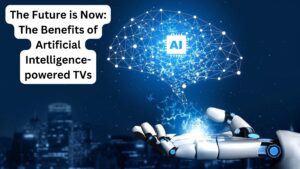 The Future is Now: The Benefits of Artificial Intelligence-powered TVs