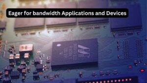 Eager for bandwidth Applications and Devices