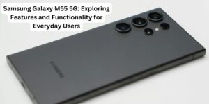 Samsung Galaxy M55 5G: Exploring Features and Functionality for Everyday Users