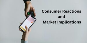 Consumer Reactions and Market Implications