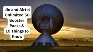 Jio and Airtel Unlimited 5G Booster Packs & 10 Things to Know