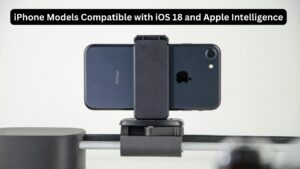 iPhone Models Compatible with iOS 18 and Apple Intelligence