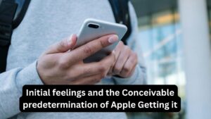 Initial feelings and the Conceivable predetermination of Apple Getting it