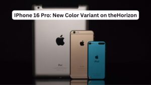 IPhone 16 Pro: New Color Variant on the Horizon