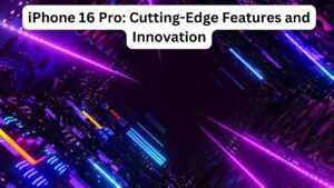 iPhone 16 Pro: Cutting-Edge Features and Innovation