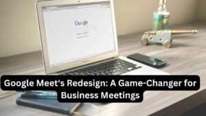 Google Meet's Redesign: A Game-Changer for Business Meetings