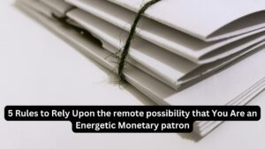 5 Rules to Rely Upon the remote possibility that You Are an Energetic Monetary patron