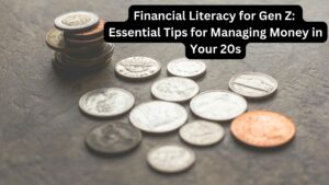 Financial Literacy for Gen Z: Essential Tips for Managing Money in Your 20s