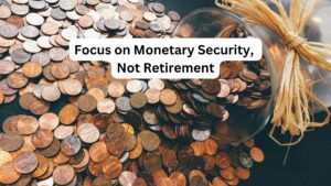 Focus on Monetary Security, Not Retirement