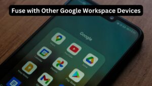 Fuse with Other Google Workspace Devices