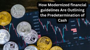 How Modernized financial guidelines Are Outlining the Predetermination of Cash