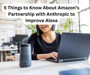 5 Things to Know About Amazon’s Partnership with Anthropic to Improve Alexa