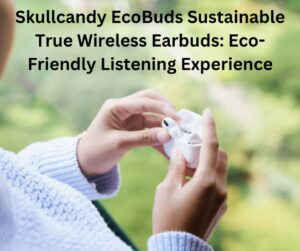 Skullcandy EcoBuds Sustainable True Wireless Earbuds: Eco-Friendly Listening Experience