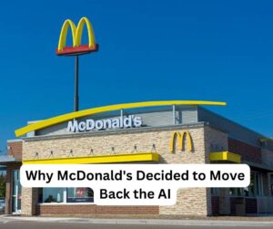 Why McDonald's Decided to Move Back the AI