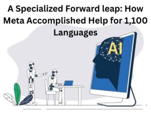 A Specialized Forward leap: How Meta Accomplished Help for 1,100 Languages