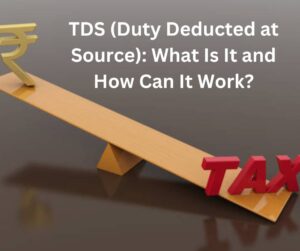 TDS (Duty Deducted at Source): What Is It and How Can It Work?