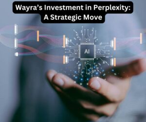 Wayra’s Investment in Perplexity: A Strategic Move