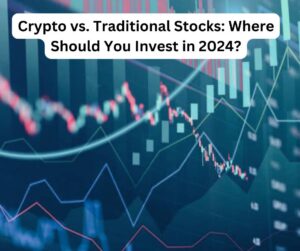 Crypto vs. Traditional Stocks: Where Should You Invest in 2024?