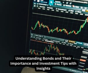 Understanding Bonds and Their Importance and Investment Tips with Insights