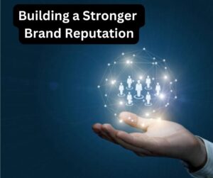 Building a Stronger Brand Reputation