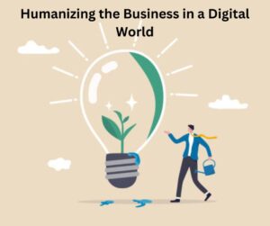 Humanizing the Business in a Digital World