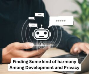 Finding Some kind of harmony Among Development and Privacy