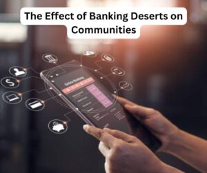 The Effect of Banking Deserts on Communities